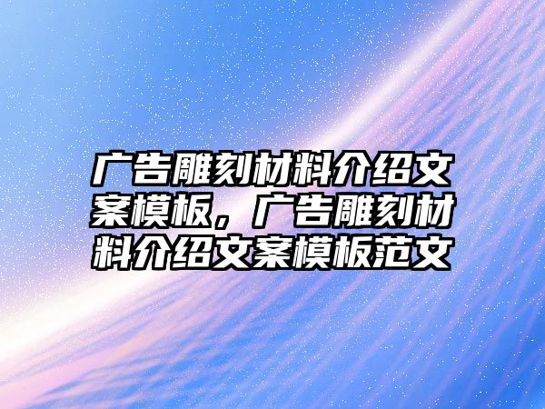 廣告雕刻材料介紹文案模板，廣告雕刻材料介紹文案模板范文