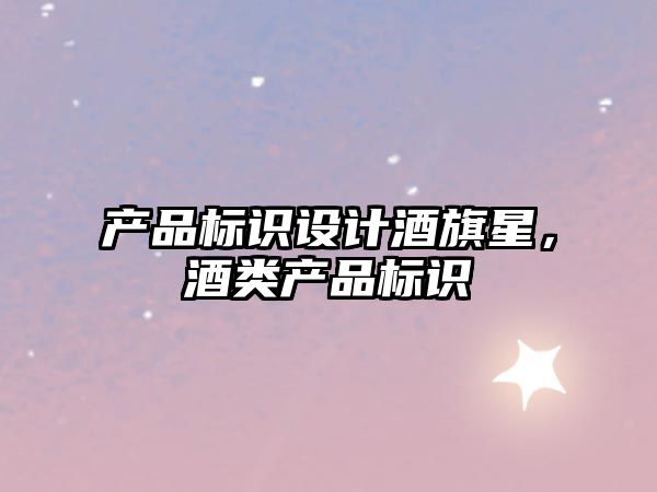 產(chǎn)品標(biāo)識(shí)設(shè)計(jì)酒旗星，酒類產(chǎn)品標(biāo)識(shí)