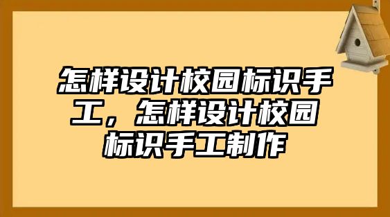 怎樣設(shè)計(jì)校園標(biāo)識(shí)手工，怎樣設(shè)計(jì)校園標(biāo)識(shí)手工制作