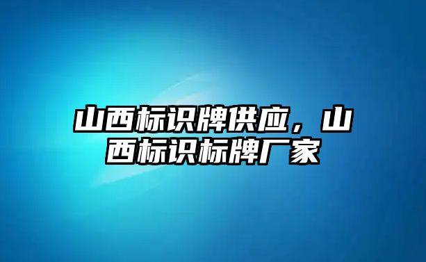 山西標(biāo)識牌供應(yīng)，山西標(biāo)識標(biāo)牌廠家