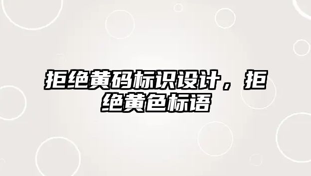 拒絕黃碼標(biāo)識設(shè)計，拒絕黃色標(biāo)語