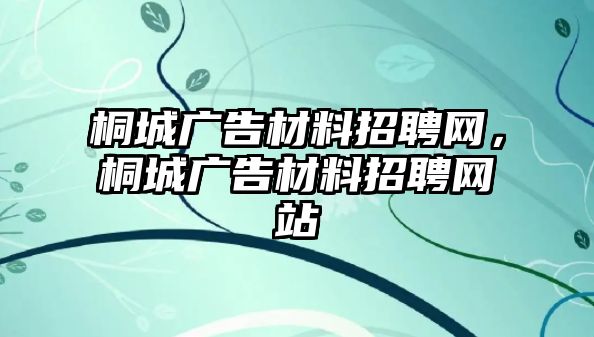 桐城廣告材料招聘網(wǎng)，桐城廣告材料招聘網(wǎng)站