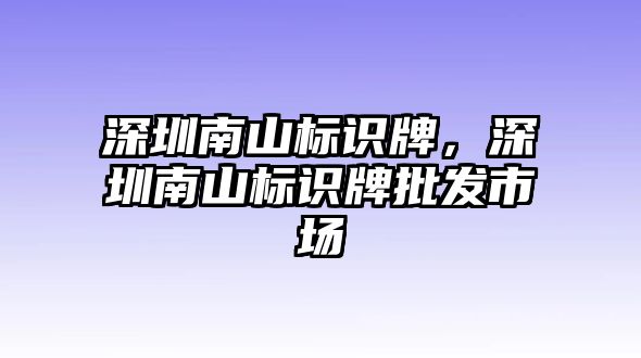 深圳南山標識牌，深圳南山標識牌批發(fā)市場