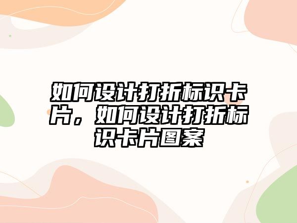 如何設(shè)計(jì)打折標(biāo)識(shí)卡片，如何設(shè)計(jì)打折標(biāo)識(shí)卡片圖案