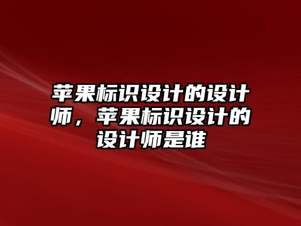 蘋果標識設(shè)計的設(shè)計師，蘋果標識設(shè)計的設(shè)計師是誰