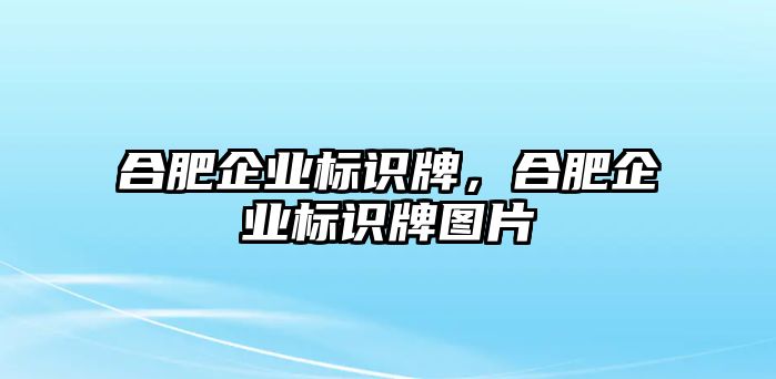 合肥企業(yè)標(biāo)識牌，合肥企業(yè)標(biāo)識牌圖片