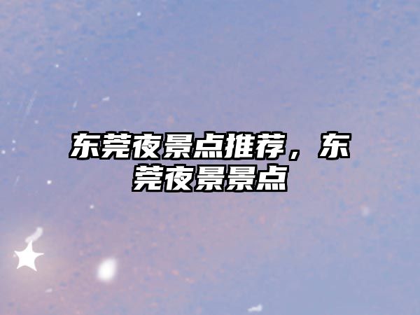 東莞夜景點(diǎn)推薦，東莞夜景景點(diǎn)