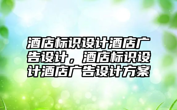 酒店標識設(shè)計酒店廣告設(shè)計，酒店標識設(shè)計酒店廣告設(shè)計方案