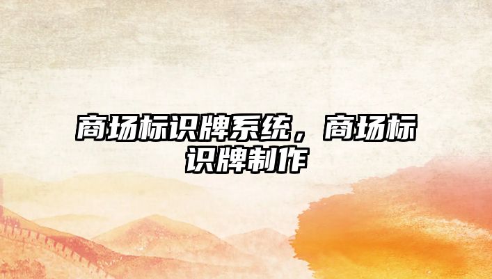 商場標識牌系統(tǒng)，商場標識牌制作