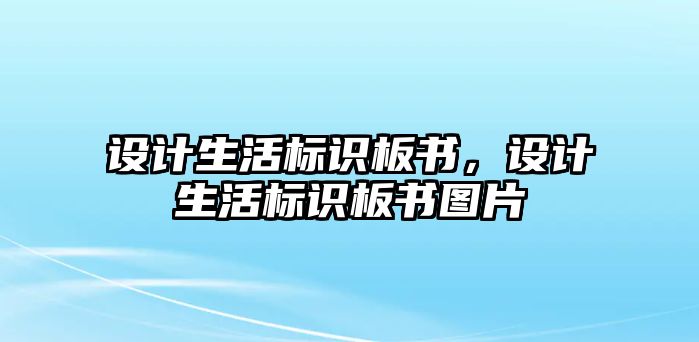 設(shè)計(jì)生活標(biāo)識(shí)板書(shū)，設(shè)計(jì)生活標(biāo)識(shí)板書(shū)圖片