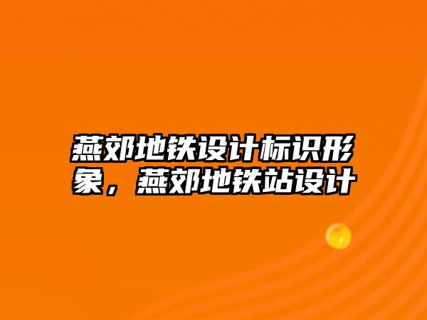 燕郊地鐵設計標識形象，燕郊地鐵站設計