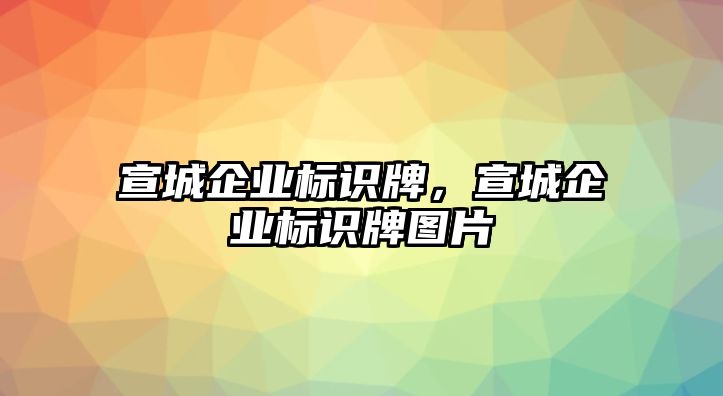 宣城企業(yè)標(biāo)識(shí)牌，宣城企業(yè)標(biāo)識(shí)牌圖片