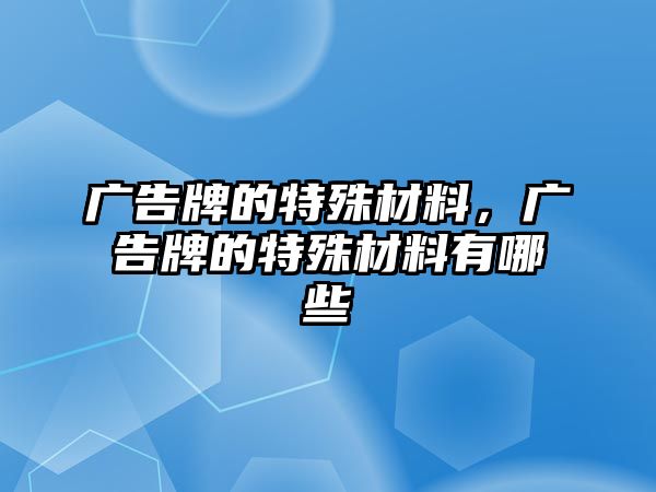 廣告牌的特殊材料，廣告牌的特殊材料有哪些