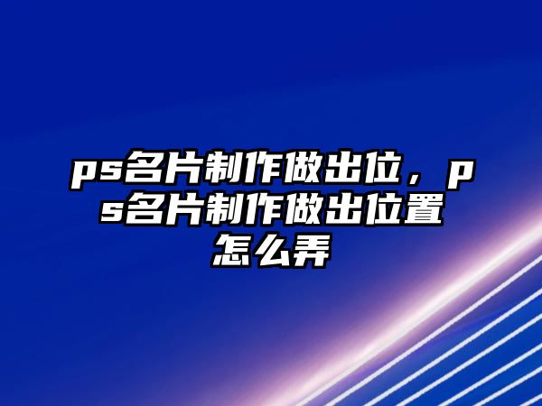 ps名片制作做出位，ps名片制作做出位置怎么弄