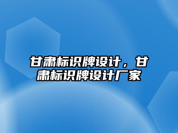 甘肅標(biāo)識牌設(shè)計，甘肅標(biāo)識牌設(shè)計廠家