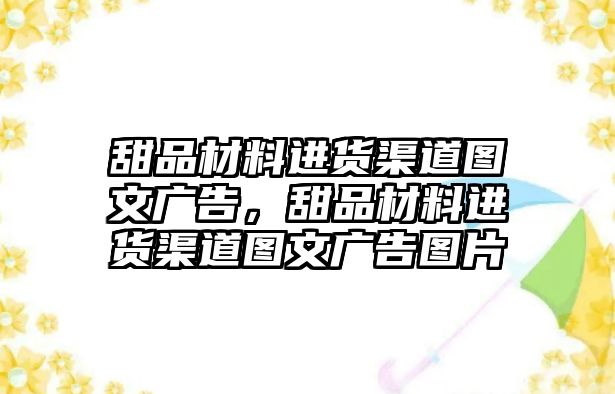 甜品材料進(jìn)貨渠道圖文廣告，甜品材料進(jìn)貨渠道圖文廣告圖片