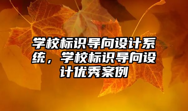 學校標識導向設計系統(tǒng)，學校標識導向設計優(yōu)秀案例