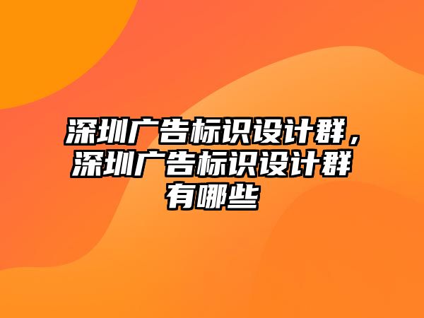 深圳廣告標(biāo)識設(shè)計群，深圳廣告標(biāo)識設(shè)計群有哪些