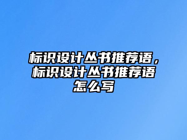 標識設計叢書推薦語，標識設計叢書推薦語怎么寫