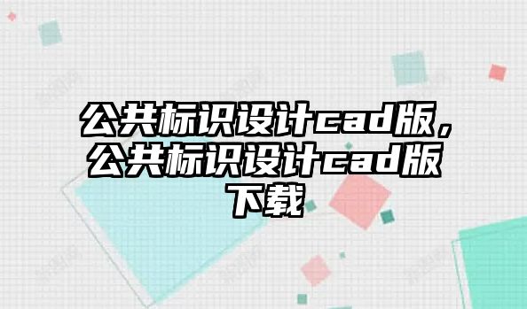 公共標(biāo)識設(shè)計cad版，公共標(biāo)識設(shè)計cad版下載