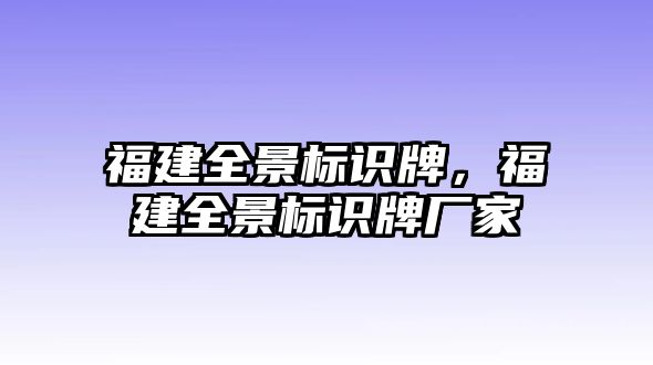 福建全景標(biāo)識牌，福建全景標(biāo)識牌廠家