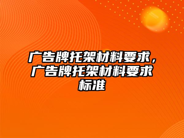 廣告牌托架材料要求，廣告牌托架材料要求標準