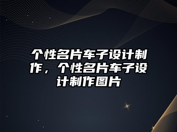 個(gè)性名片車子設(shè)計(jì)制作，個(gè)性名片車子設(shè)計(jì)制作圖片